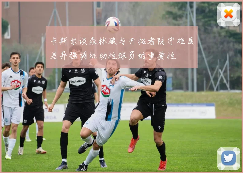 卡斯尔谈森林狼与开拓者防守难度差异强调机动性球员的重要性