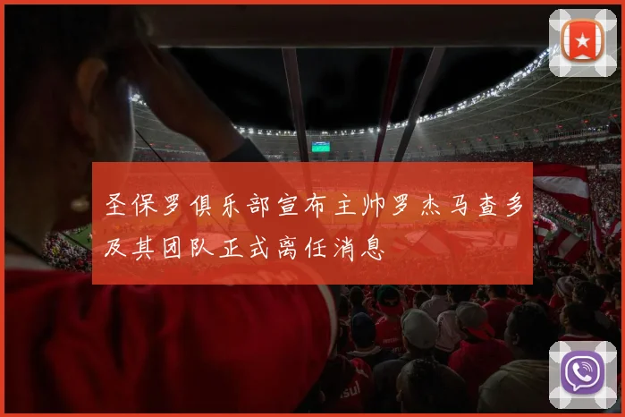 圣保罗俱乐部宣布主帅罗杰马查多及其团队正式离任消息