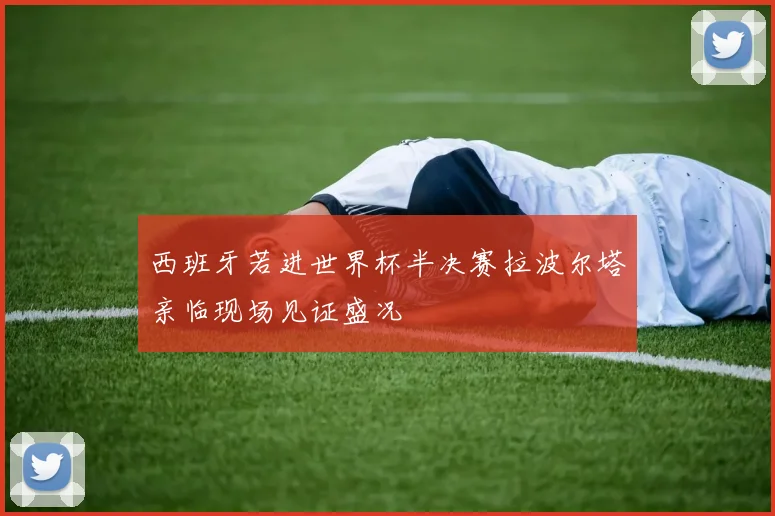 西班牙若进世界杯半决赛拉波尔塔亲临现场见证盛况